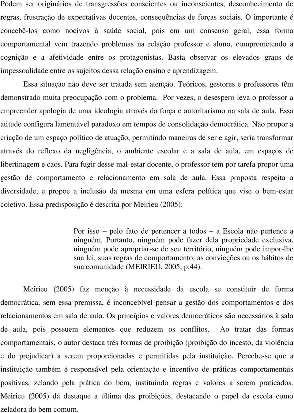 afetividade entre os protagonistas. Basta observar os elevados graus de impessoalidade entre os sujeitos dessa relação ensino e aprendizagem. Essa situação não deve ser tratada sem atenção.