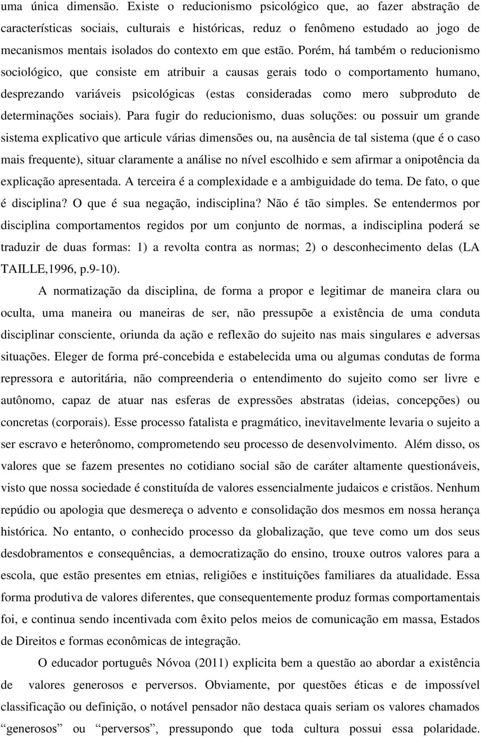 Porém, há também o reducionismo sociológico, que consiste em atribuir a causas gerais todo o comportamento humano, desprezando variáveis psicológicas (estas consideradas como mero subproduto de