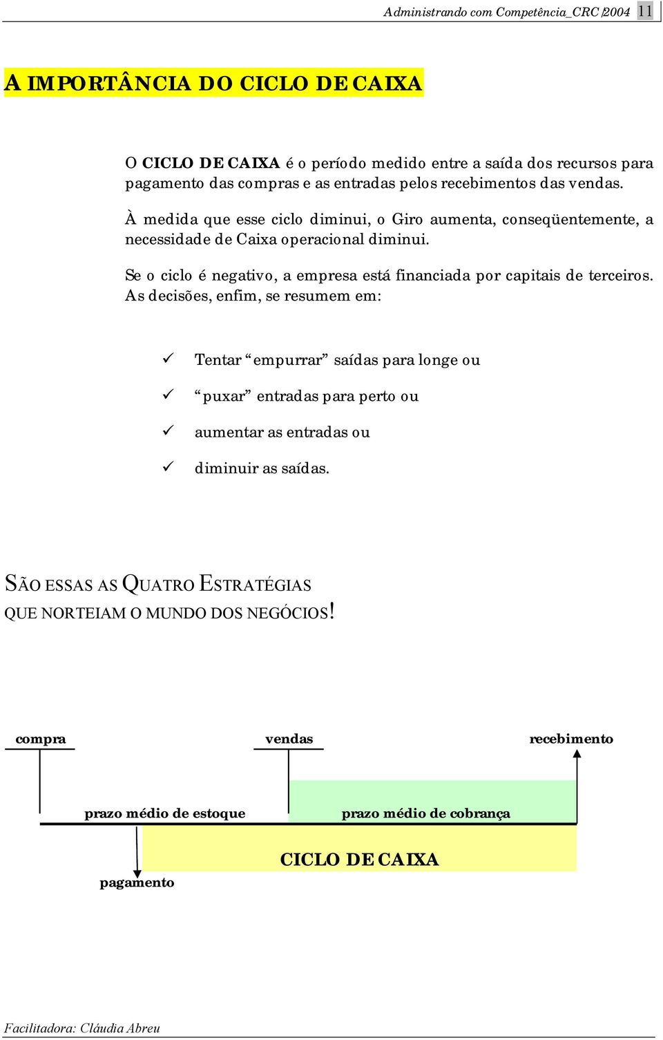 Se o ciclo é negativo, a empresa está financiada por capitais de terceiros.