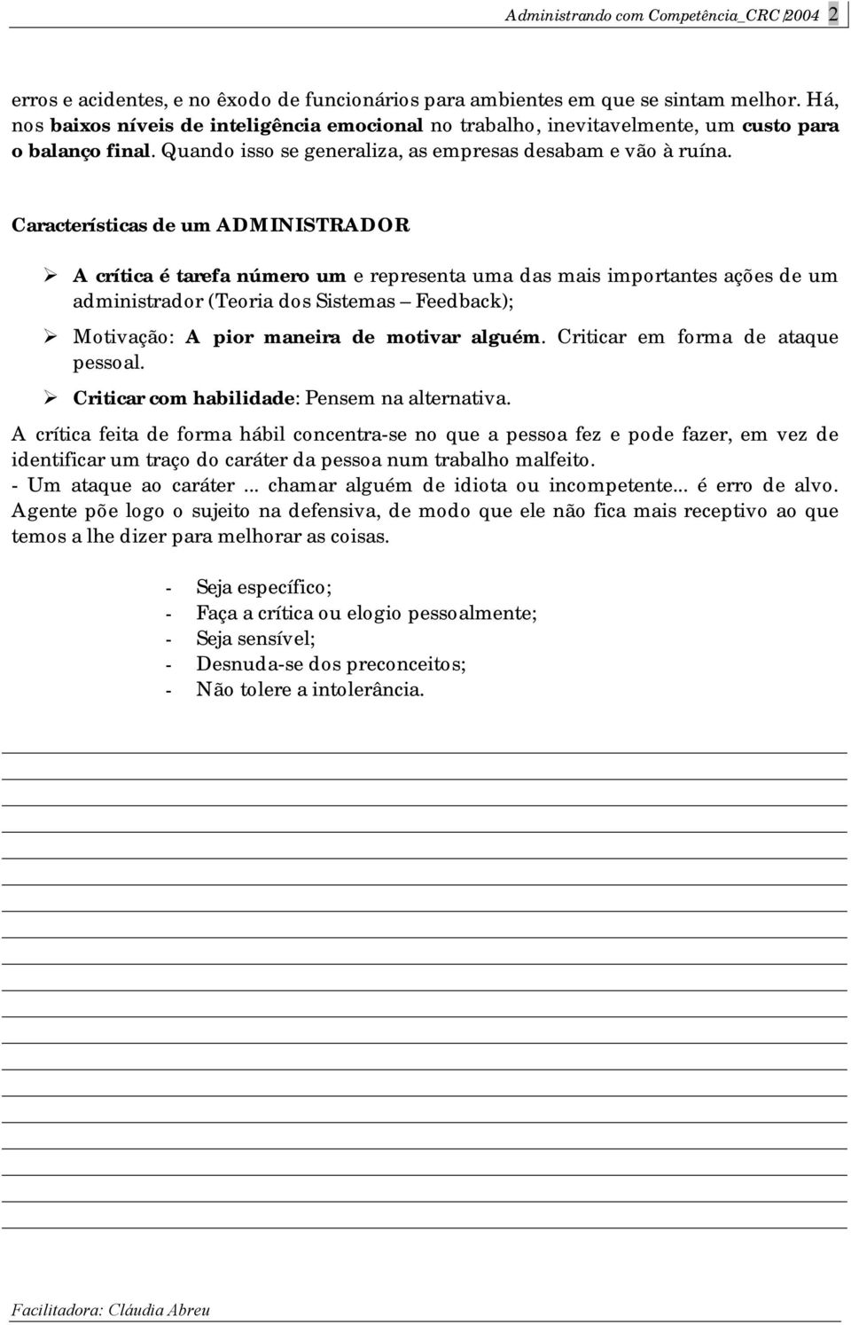 Características de um ADMINISTRADOR! A crítica é tarefa número um e representa uma das mais importantes ações de um administrador (Teoria dos Sistemas Feedback);!