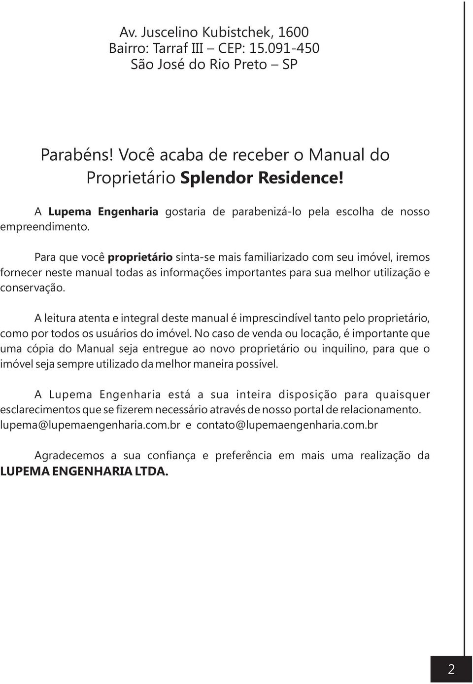 gostaria de parabenizá-lo pela escolha de nosso Para que você proprietário sinta-se mais familiarizado com seu imóvel, iremos fornecer neste manual todas as informações importantes para sua melhor