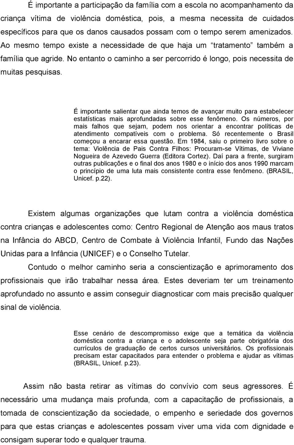 É importante salientar que ainda temos de avançar muito para estabelecer estatísticas mais aprofundadas sobre esse fenômeno.