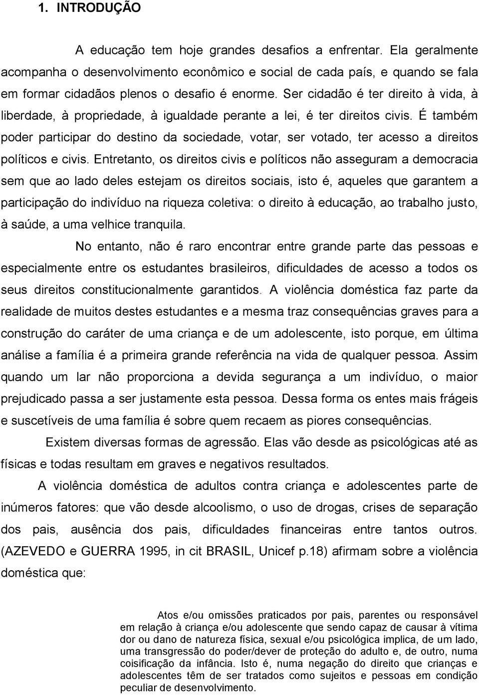 Ser cidadão é ter direito à vida, à liberdade, à propriedade, à igualdade perante a lei, é ter direitos civis.