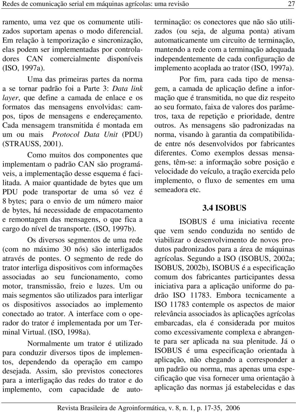 Uma das primeiras partes da norma a se tornar padrão foi a Parte 3: Data link layer, que define a camada de enlace e os formatos das mensagens envolvidas: campos, tipos de mensagens e endereçamento.