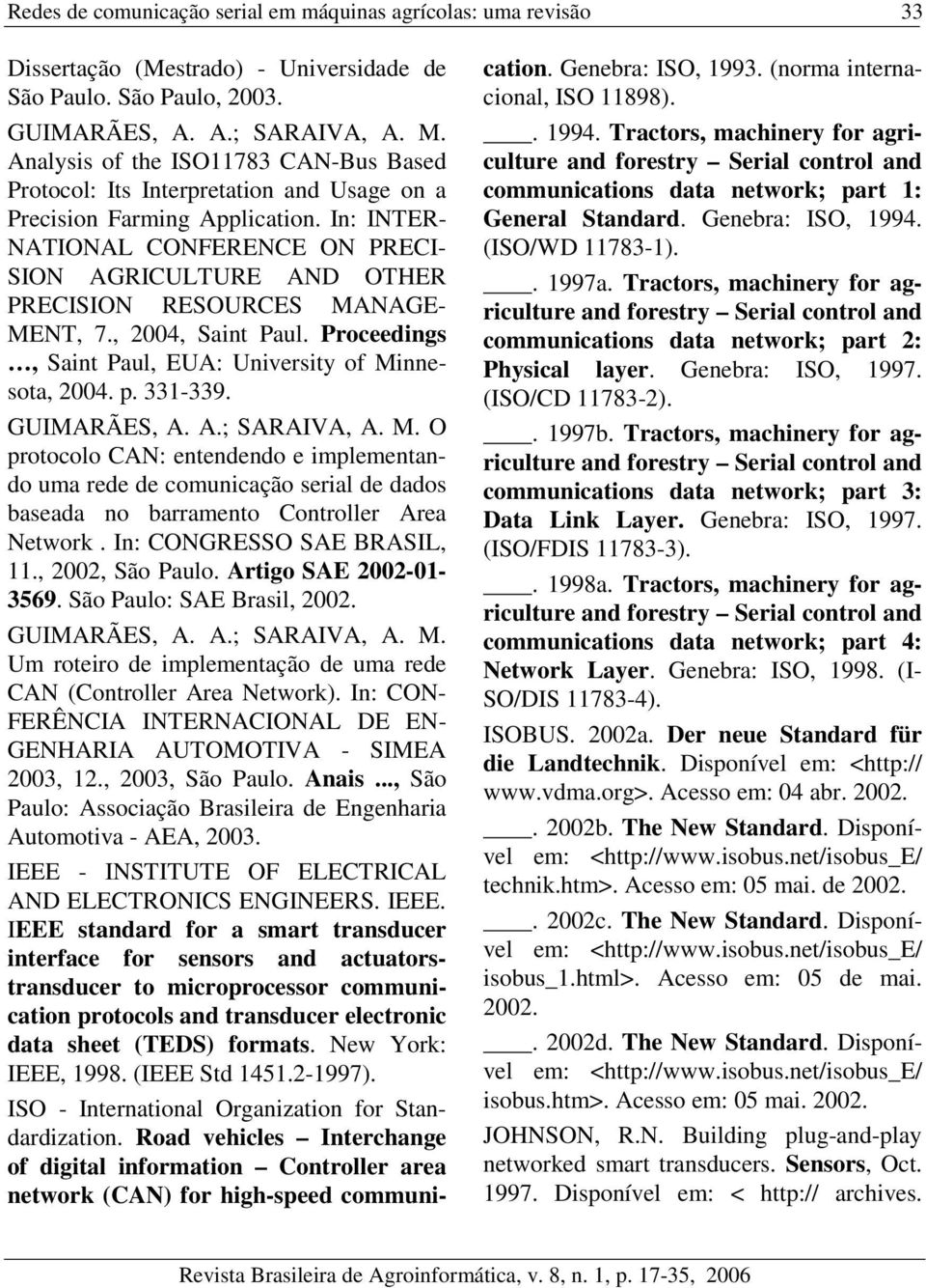 In: INTER- NATIONAL CONFERENCE ON PRECI- SION AGRICULTURE AND OTHER PRECISION RESOURCES MANAGE- MENT, 7., 2004, Saint Paul. Proceedings, Saint Paul, EUA: University of Minnesota, 2004. p. 331-339.