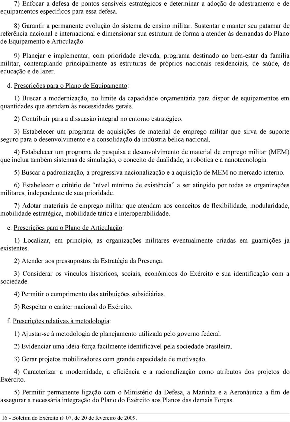 Sustentar e manter seu patamar de referência nacional e internacional e dimensionar sua estrutura de forma a atender às demandas do Plano de Equipamento e Articulação.