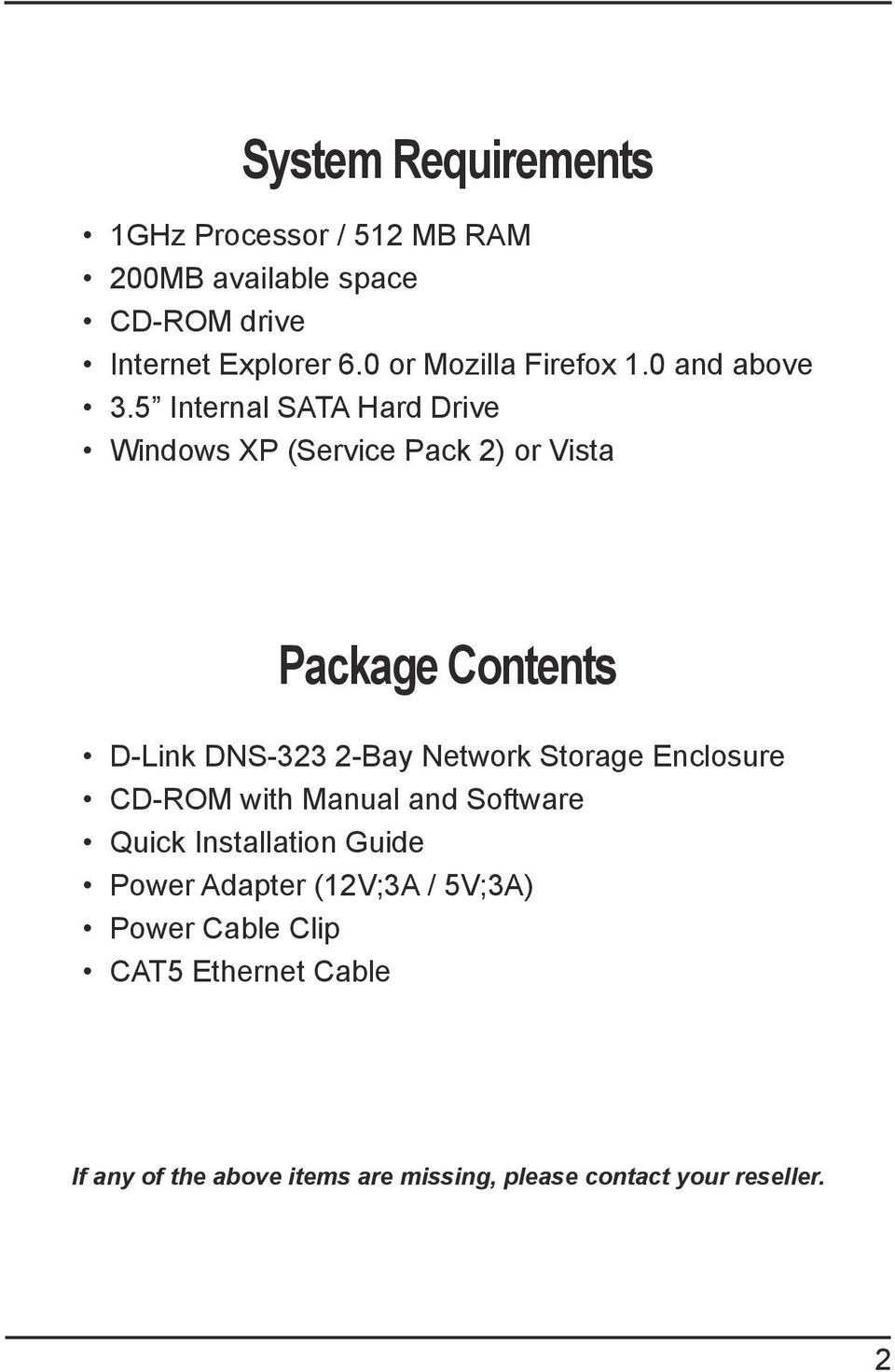 5 Internal SATA Hard Drive Windows XP (Service Pack 2) or Vista Package Contents D-Link DNS-323 2-Bay Network