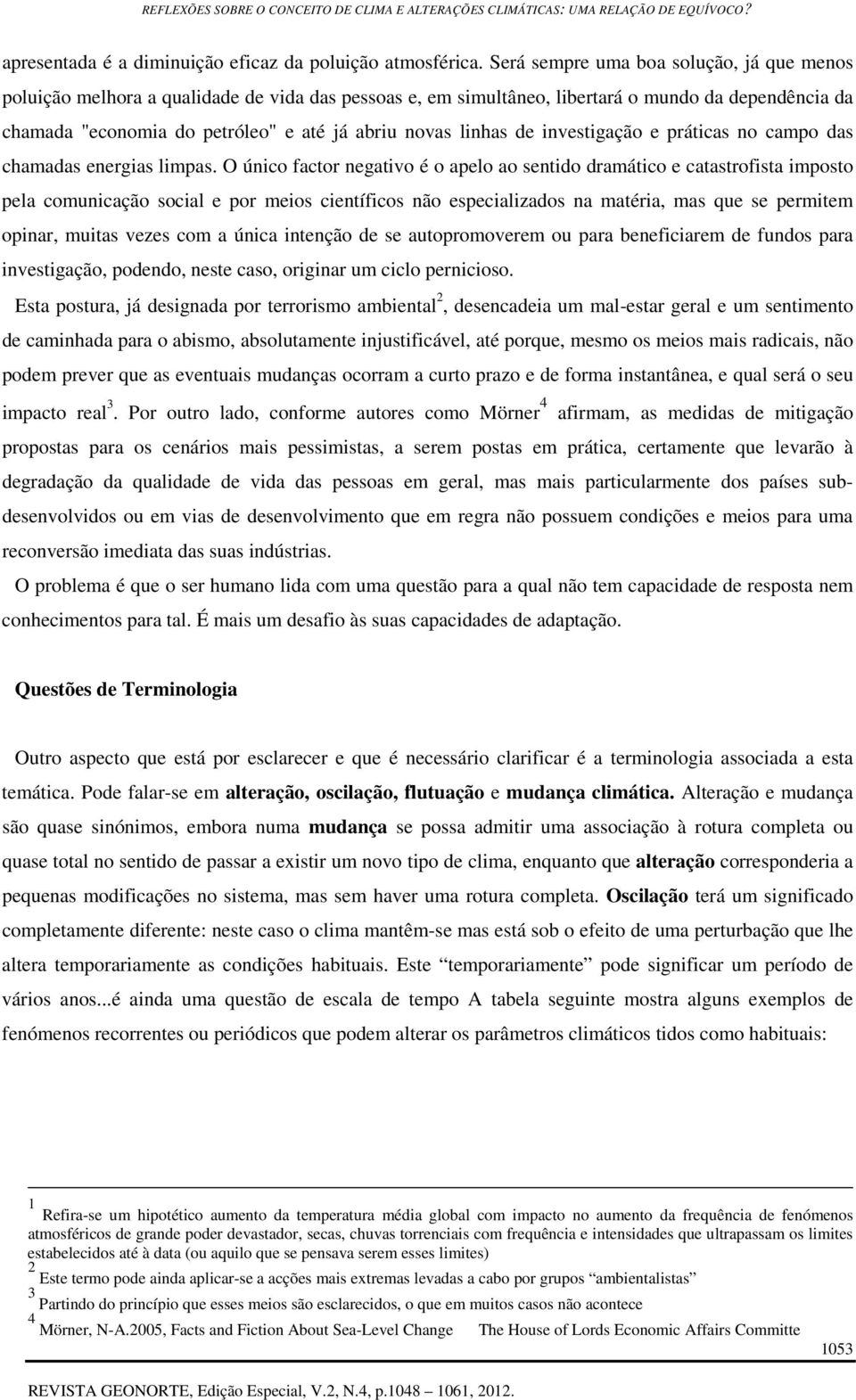 linhas de investigação e práticas no campo das chamadas energias limpas.