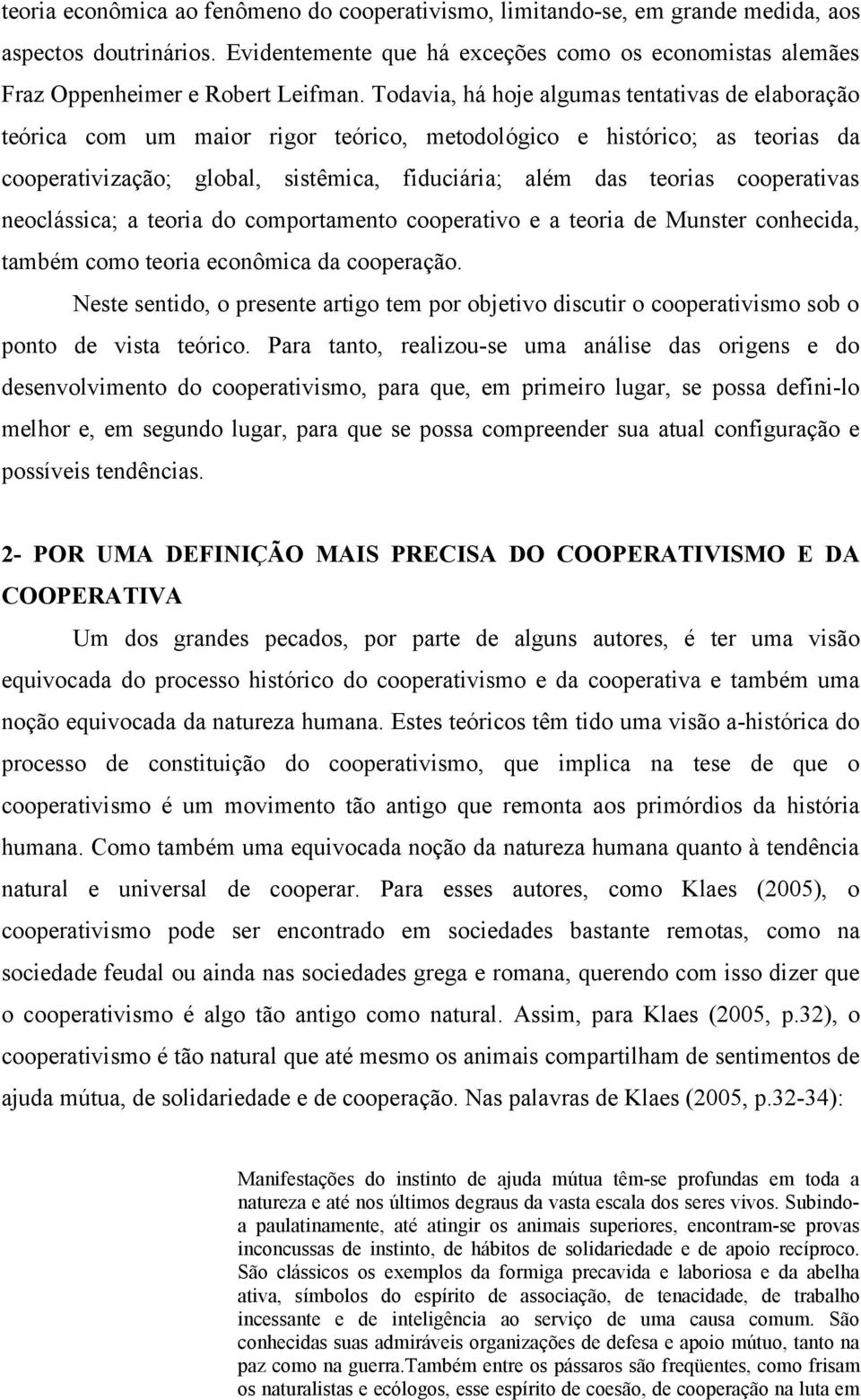 cooperativas neoclássica; a teoria do comportamento cooperativo e a teoria de Munster conhecida, também como teoria econômica da cooperação.
