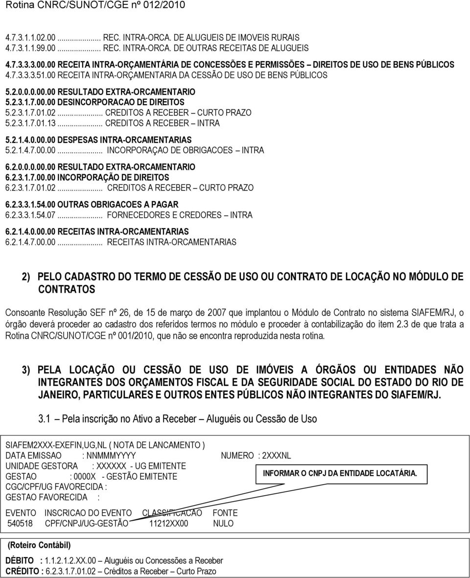 .. CREDITOS A RECEBER CURTO PRAZO 5.2.3.1.7.01.13... CREDITOS A RECEBER INTRA 5.2.1.4.0.00.00 DESPESAS INTRA-ORCAMENTARIAS 5.2.1.4.7.00.00... INCORPORAÇAO DE OBRIGACOES INTRA 6.2.0.0.0.00.00 RESULTADO EXTRA-ORCAMENTARIO 6.