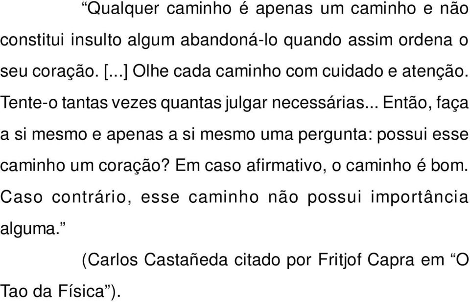 .. Então, faça a si mesmo e apenas a si mesmo uma pergunta: possui esse caminho um coração?