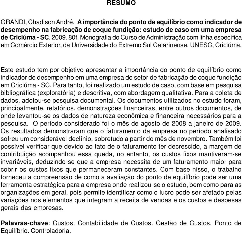 Este estudo tem por objetivo apresentar a importância do ponto de equilíbrio como indicador de desempenho em uma empresa do setor de fabricação de coque fundição em Criciúma - SC.