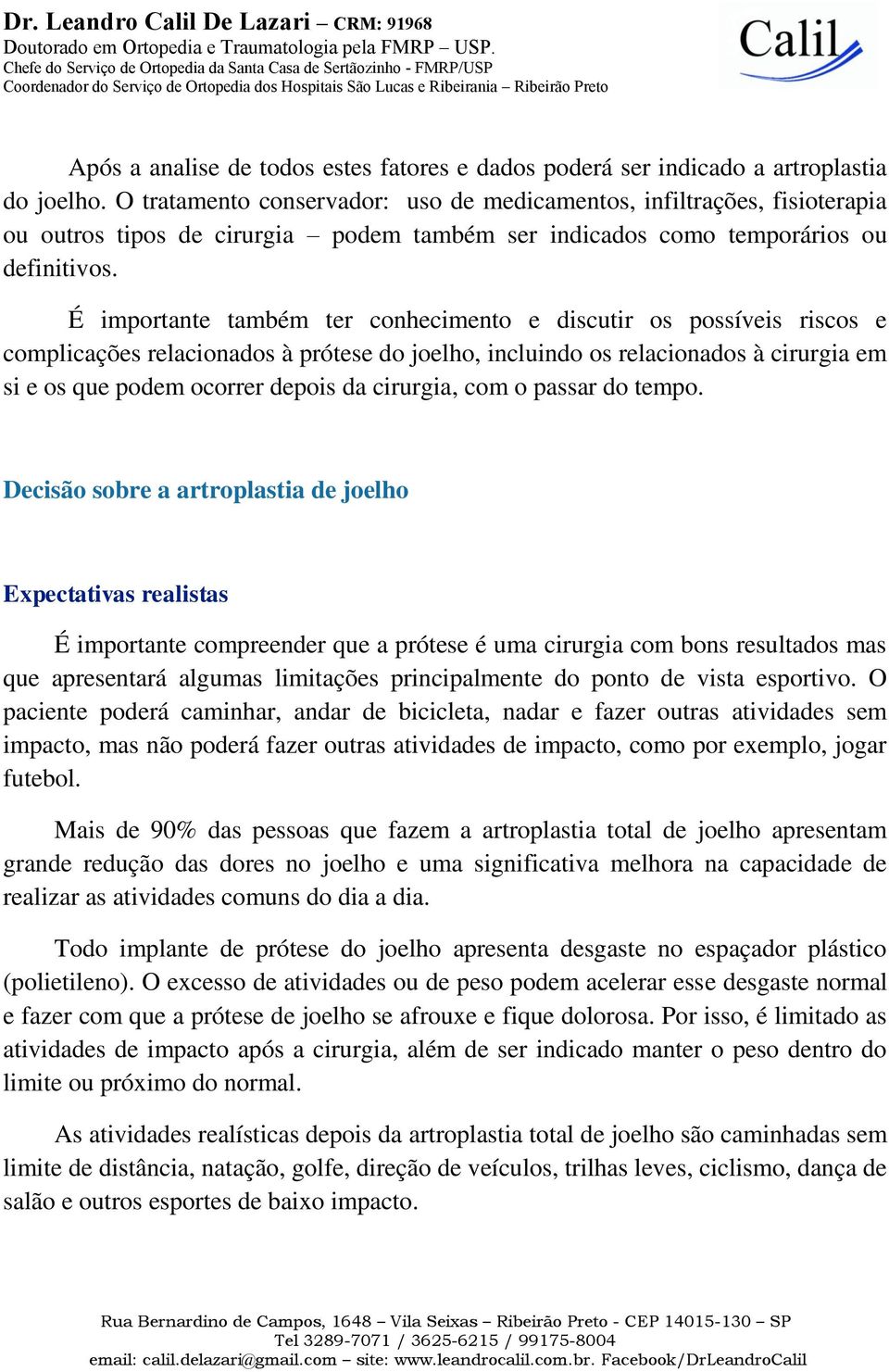 É importante também ter conhecimento e discutir os possíveis riscos e complicações relacionados à prótese do joelho, incluindo os relacionados à cirurgia em si e os que podem ocorrer depois da