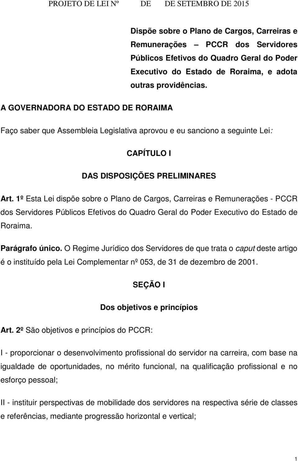 1º Esta Lei dispõe sobre o Plano de Cargos, Carreiras e Remunerações - PCCR dos Servidores Públicos Efetivos do Quadro Geral do Poder Executivo do Estado de Roraima. Parágrafo único.