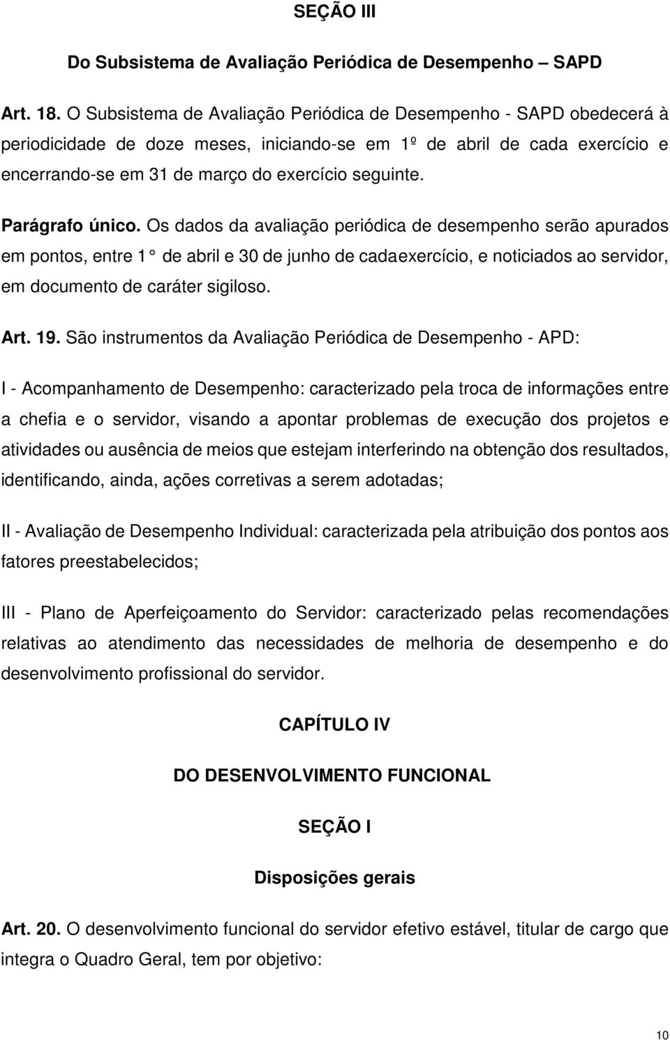 Parágrafo único. Os dados da avaliação periódica de desempenho serão apurados em pontos, entre 1 de abril e 30 de junho de cada exercício, e noticiados ao servidor, em documento de caráter sigiloso.