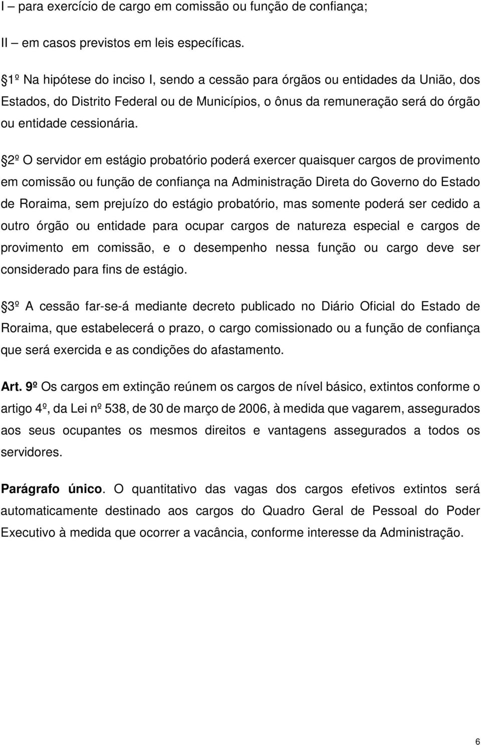 2º O servidor em estágio probatório poderá exercer quaisquer cargos de provimento em comissão ou função de confiança na Administração Direta do Governo do Estado de Roraima, sem prejuízo do estágio