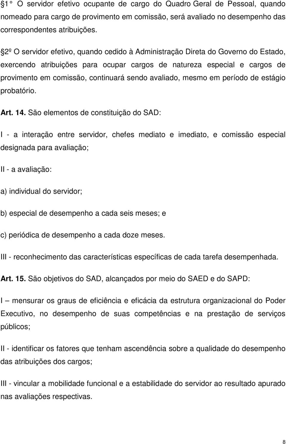 avaliado, mesmo em período de estágio probatório. Art. 14.