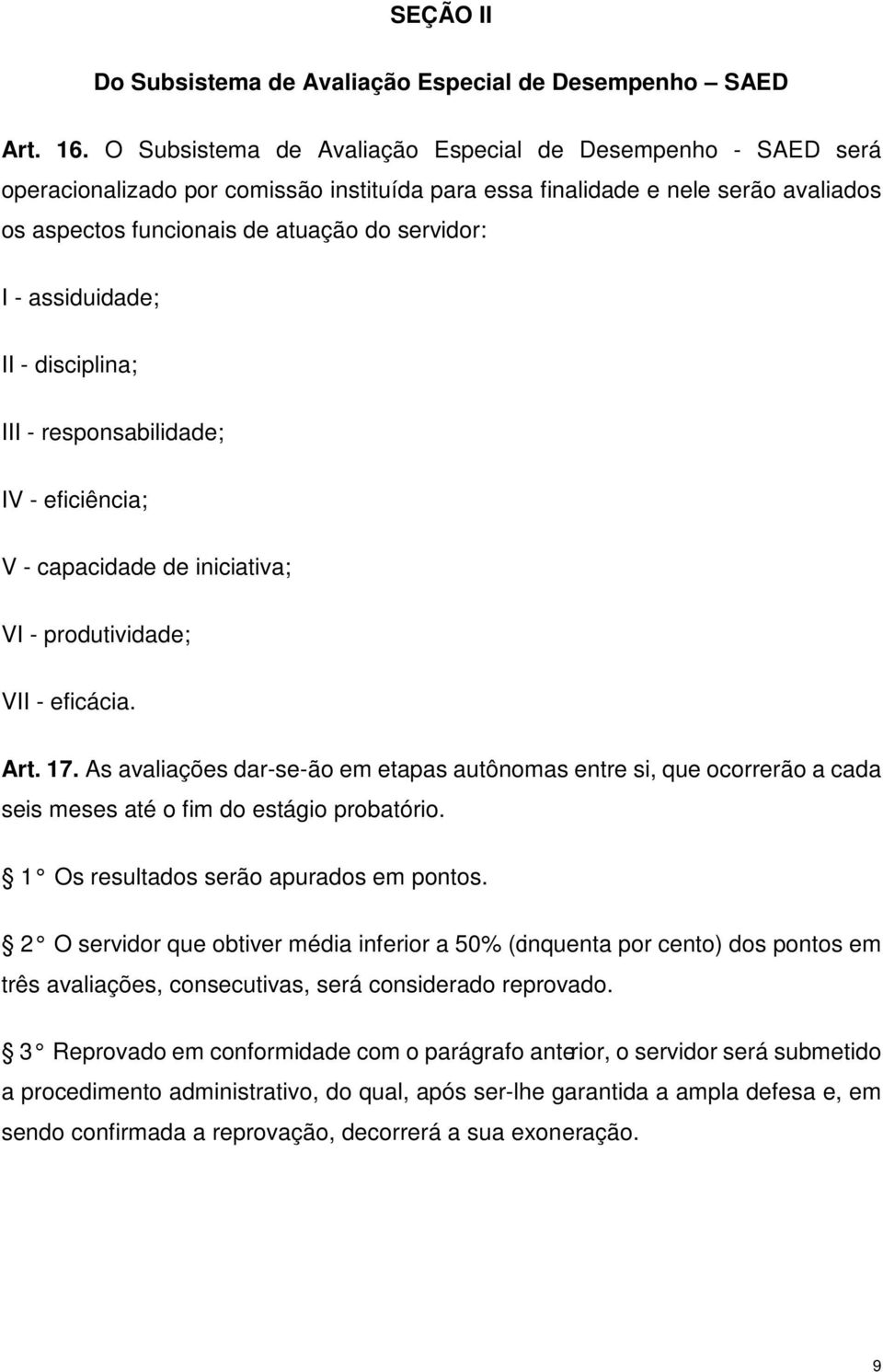 assiduidade; II - disciplina; III - responsabilidade; IV - eficiência; V - capacidade de iniciativa; VI - produtividade; VII - eficácia. Art. 17.