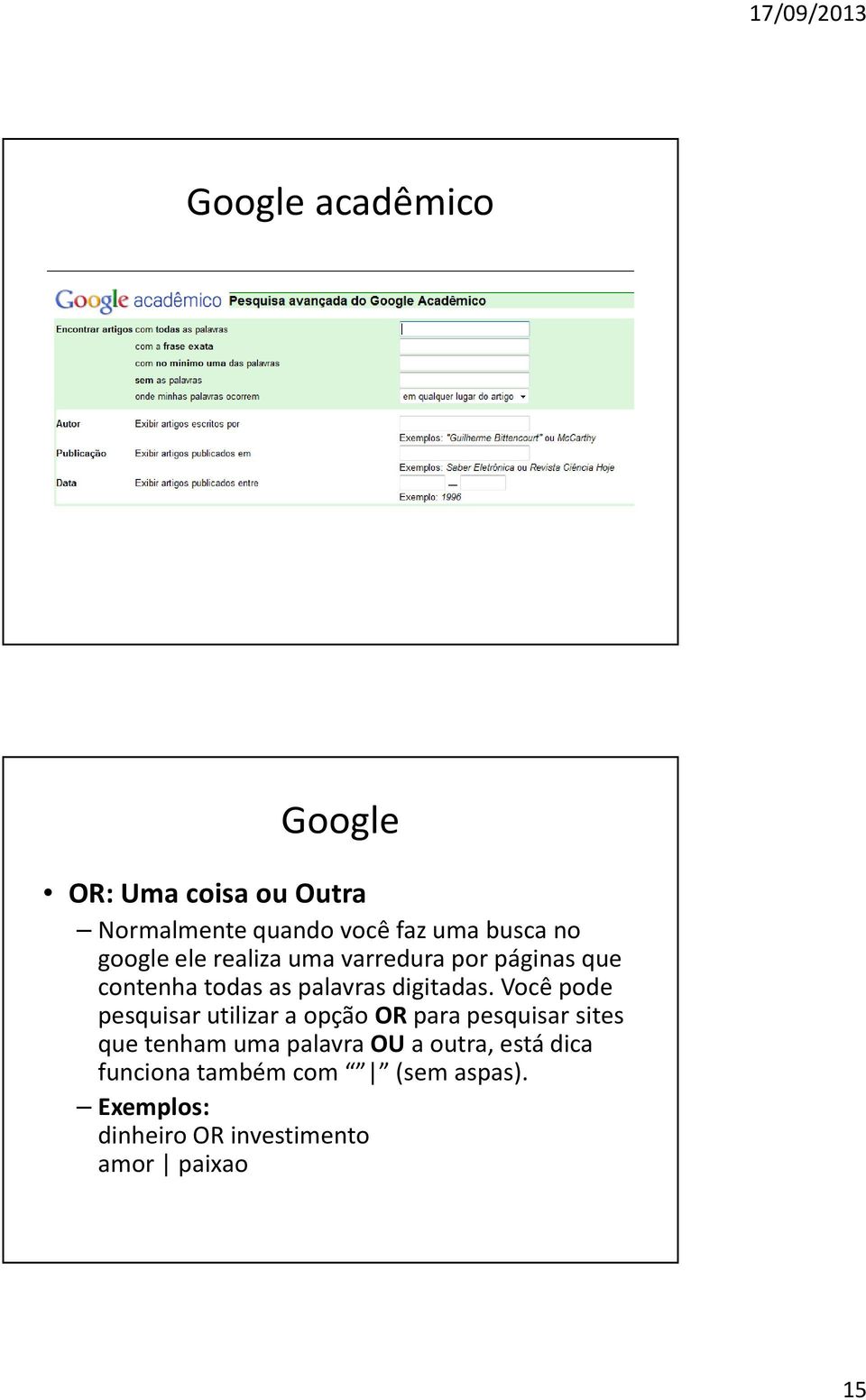 Você pode pesquisar utilizar a opção ORpara pesquisar sites que tenham uma palavra OUa