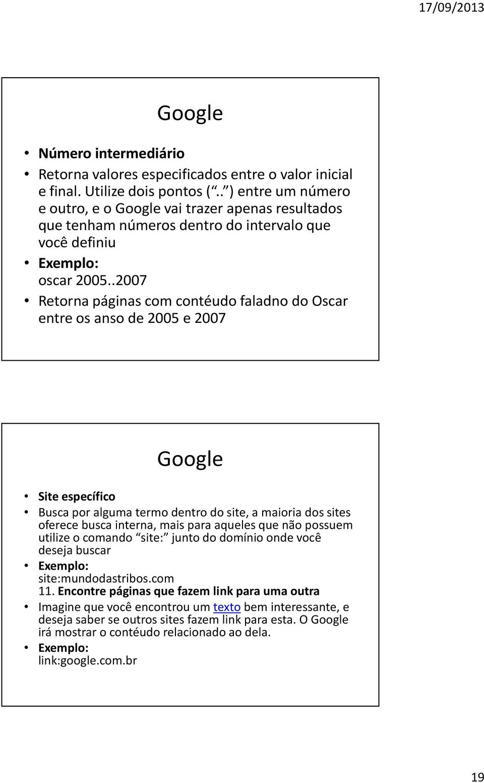 .2007 Retorna páginas com contéudo faladno do Oscar entre os anso de 2005 e 2007 Google Site específico Busca por alguma termo dentro do site, a maioria dos sites oferece busca interna, mais para