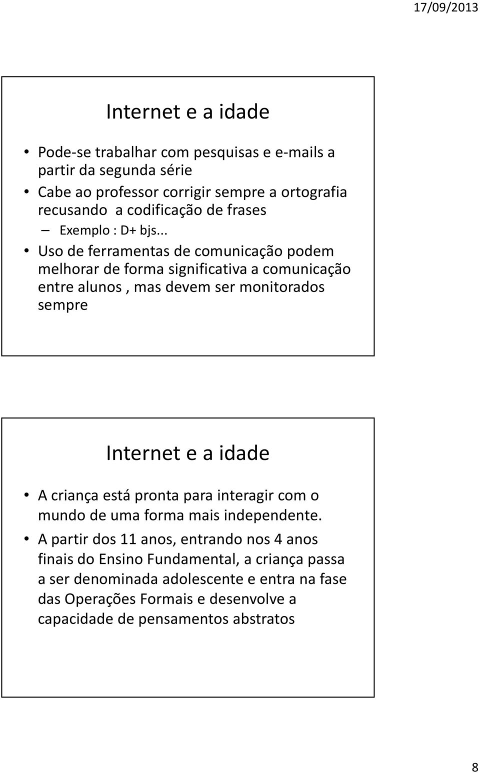 .. Uso de ferramentas de comunicação podem melhorar de forma significativa a comunicação entre alunos, mas devem ser monitorados sempre Internet e a idade A