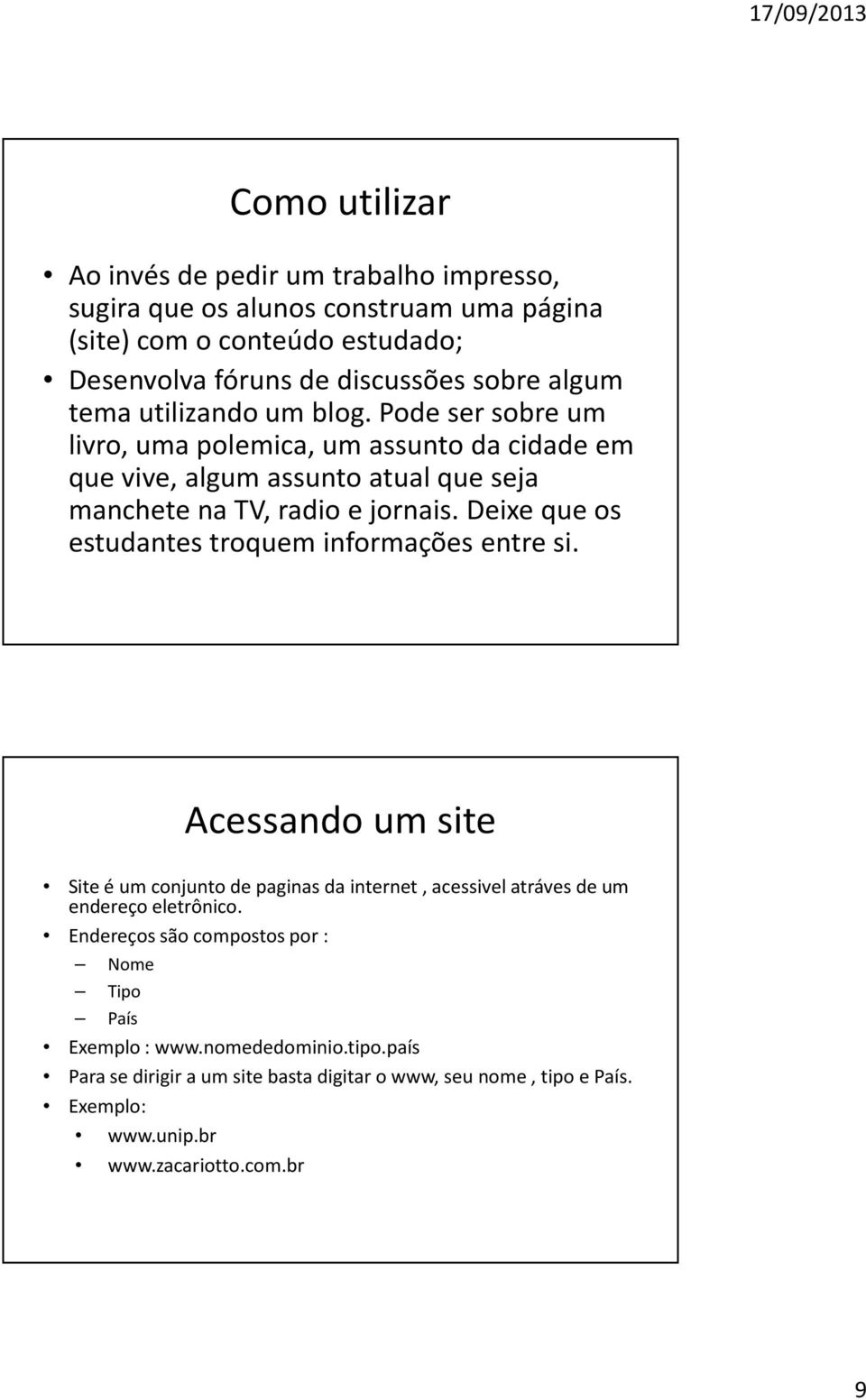 Deixe que os estudantes troquem informações entre si. Acessando um site Site é um conjunto de paginas da internet, acessivelatrávesde um endereço eletrônico.