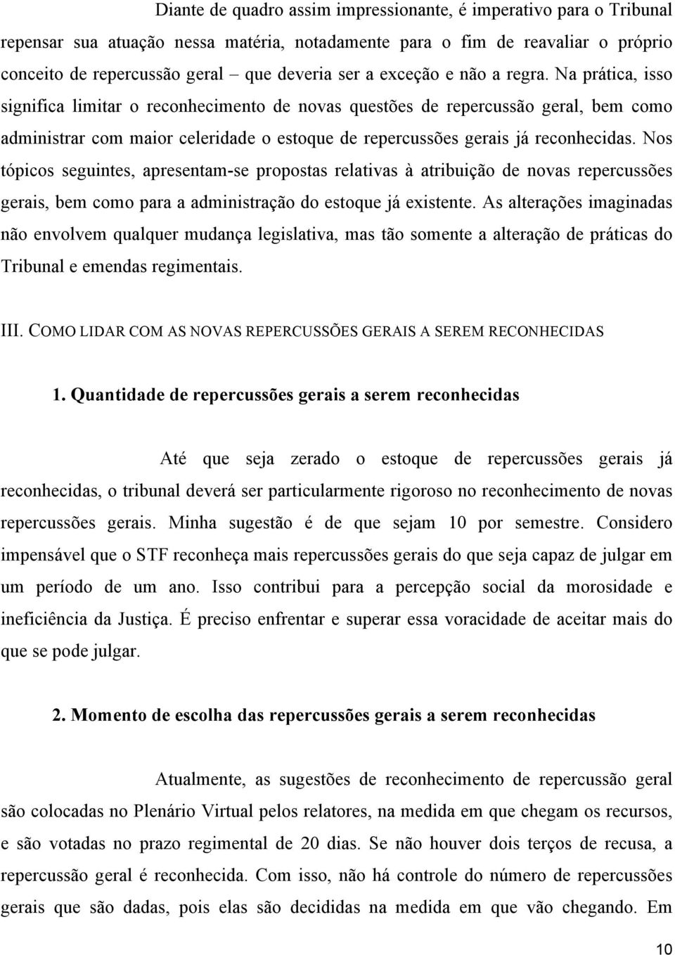 Na prática, isso significa limitar o reconhecimento de novas questões de repercussão geral, bem como administrar com maior celeridade o estoque de repercussões gerais já reconhecidas.