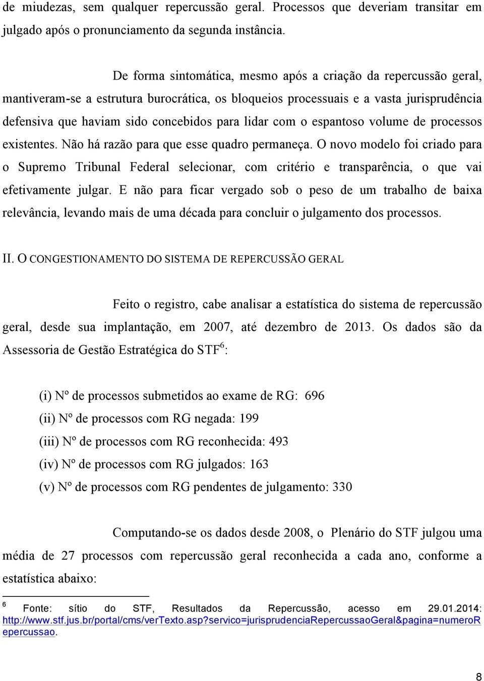 lidar com o espantoso volume de processos existentes. Não há razão para que esse quadro permaneça.