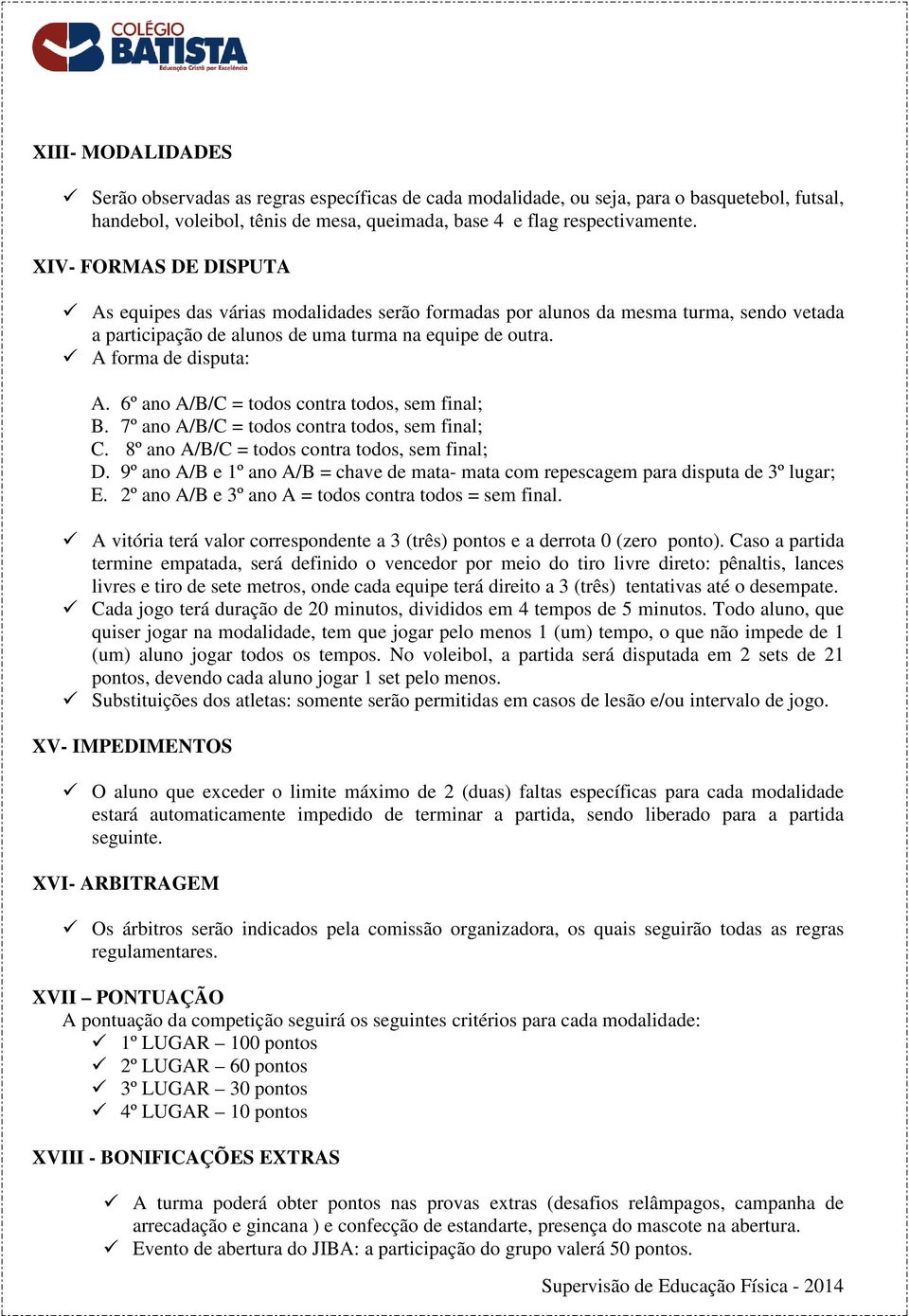 6º ano A/B/C = todos contra todos, sem final; B. 7º ano A/B/C = todos contra todos, sem final; C. 8º ano A/B/C = todos contra todos, sem final; D.