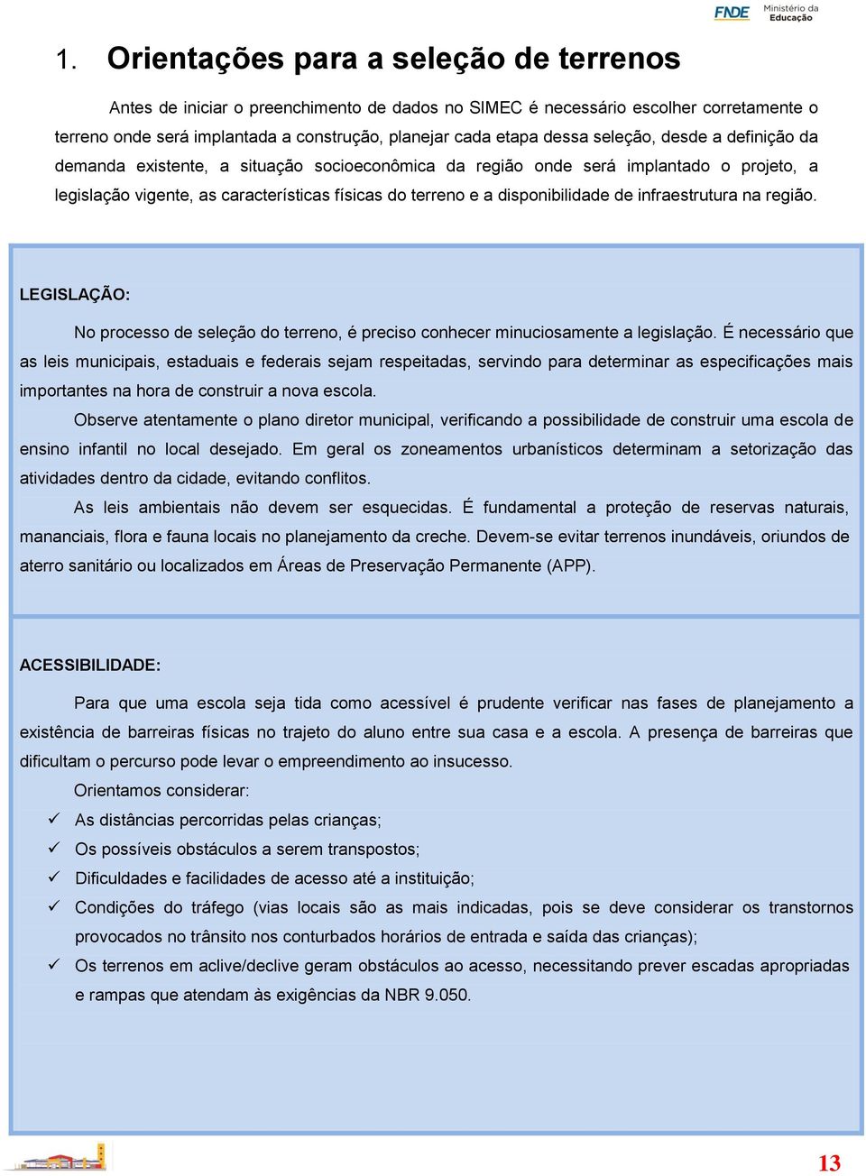 infraestrutura na região. LEGISLAÇÃO: No processo de seleção do terreno, é preciso conhecer minuciosamente a legislação.