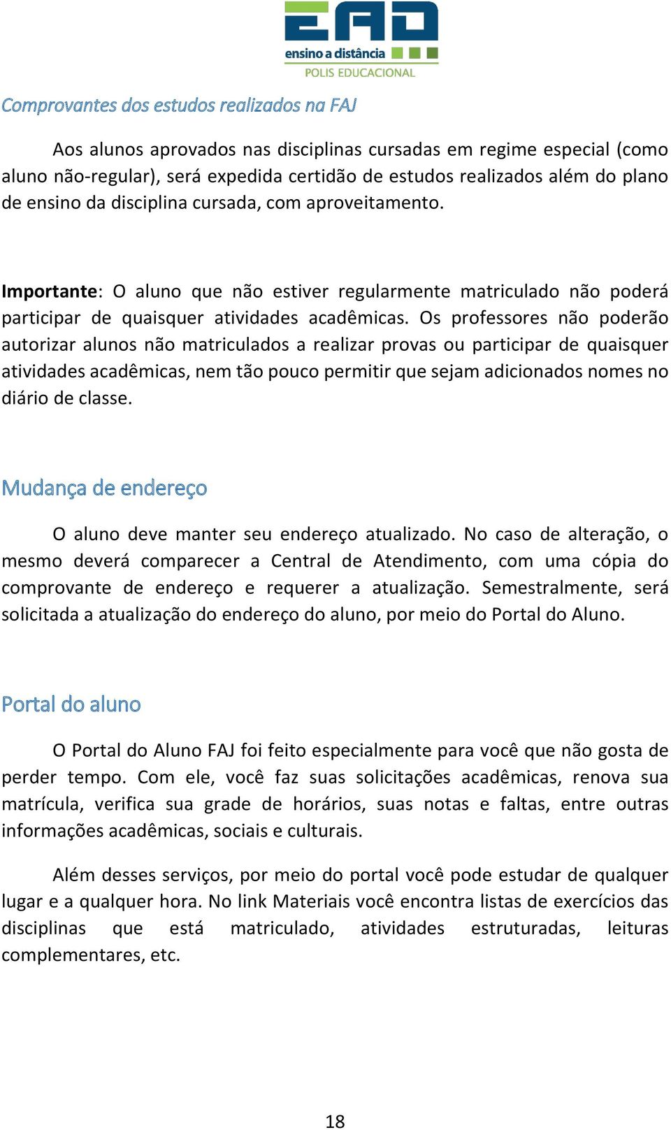 Os professores não poderão autorizar alunos não matriculados a realizar provas ou participar de quaisquer atividades acadêmicas, nem tão pouco permitir que sejam adicionados nomes no diário de classe.