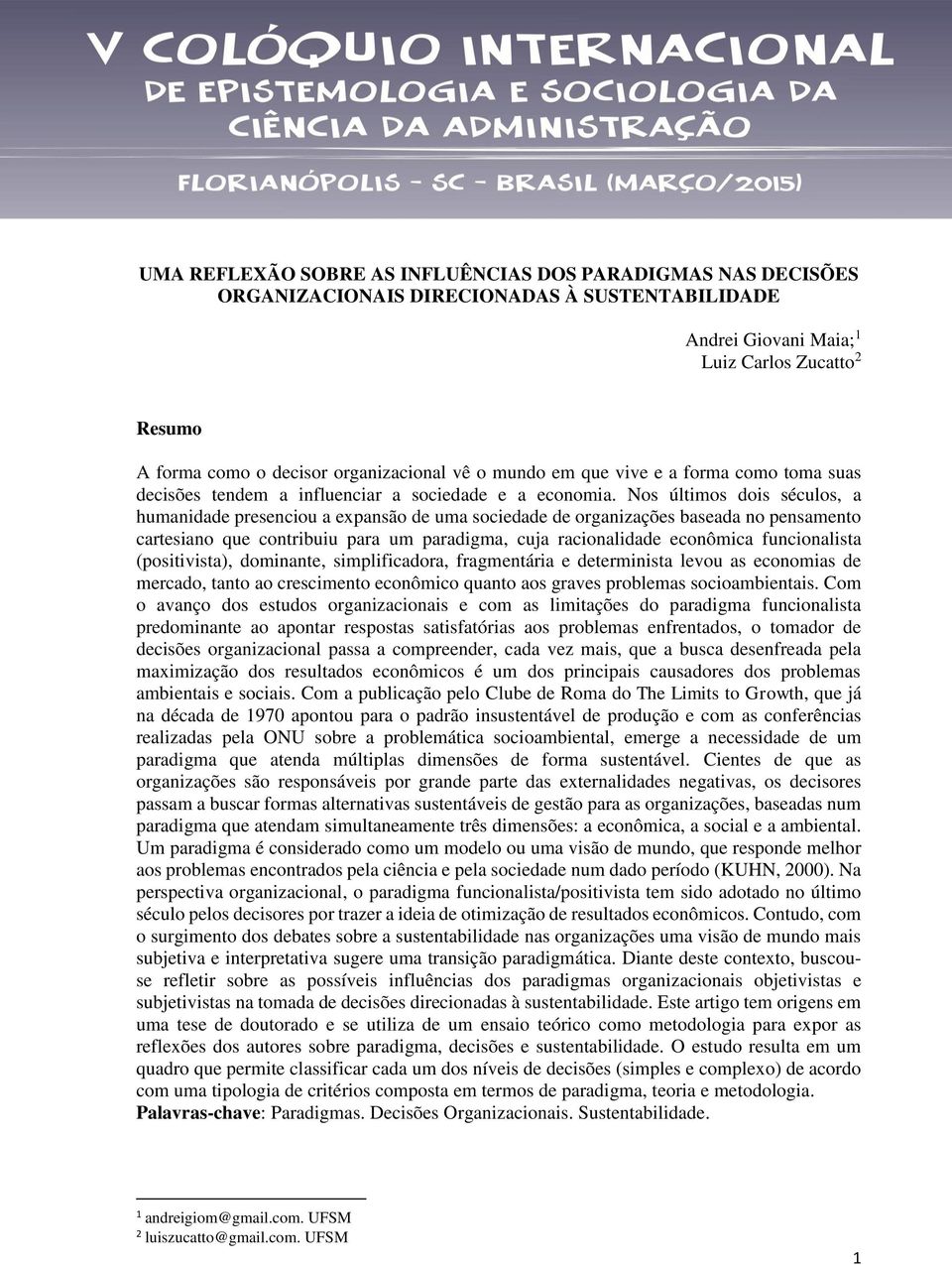 Nos últimos dois séculos, a humanidade presenciou a expansão de uma sociedade de organizações baseada no pensamento cartesiano que contribuiu para um paradigma, cuja racionalidade econômica