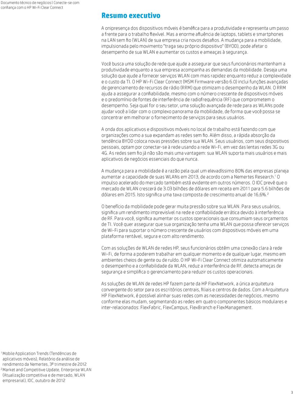 A mudança para a mobilidade, impulsionada pelo movimento "traga seu próprio dispositivo" (BYOD), pode afetar o desempenho de sua WLAN e aumentar os custos e ameaças à segurança.