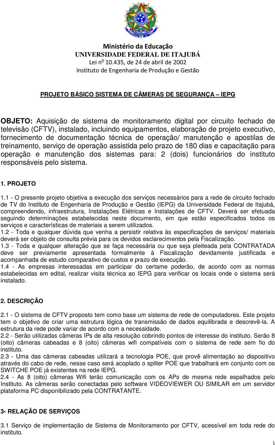 manutenção dos sistemas para: 2 (dois) funcionários do instituto responsáveis pelo sistema. 1. PROJETO 1.