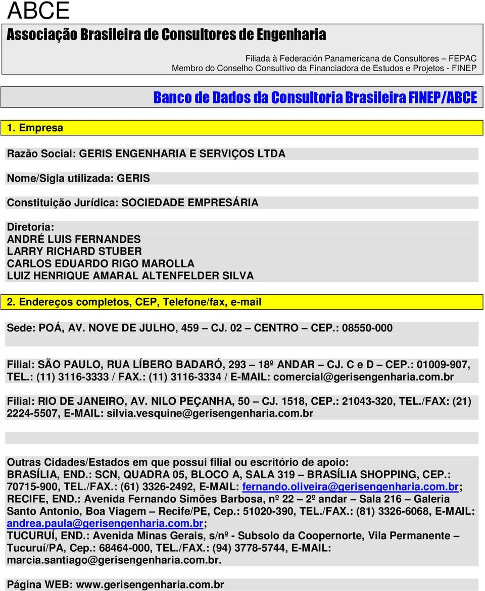 MAROLLA LUIZ HENRIQUE AMARAL ALTENFELDER SILVA 2. Endereços completos, CEP, Telefone/fax, e-mail Banco de Dados da Consultoria Brasileira FINEP/ABCE Sede: POÁ, AV. NOVE DE JULHO, 459 CJ.