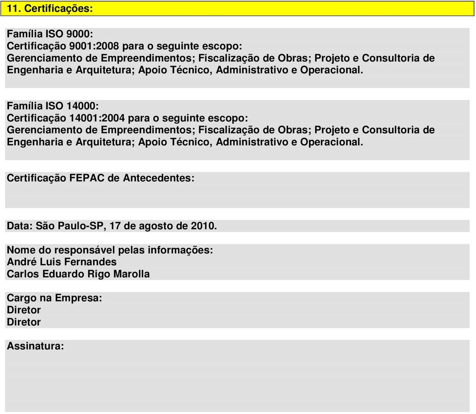 Família ISO 14000: Certificação 14001:2004 para o seguinte escopo: Gerenciamento de Empreendimentos; Fiscalização de Obras; Projeto e Consultoria de  Certificação