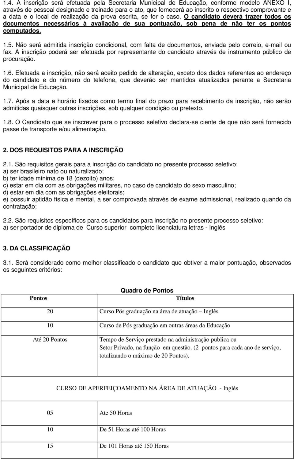 Não será admitida inscrição condicional, com falta de documentos, enviada pelo correio, e-mail ou fax.