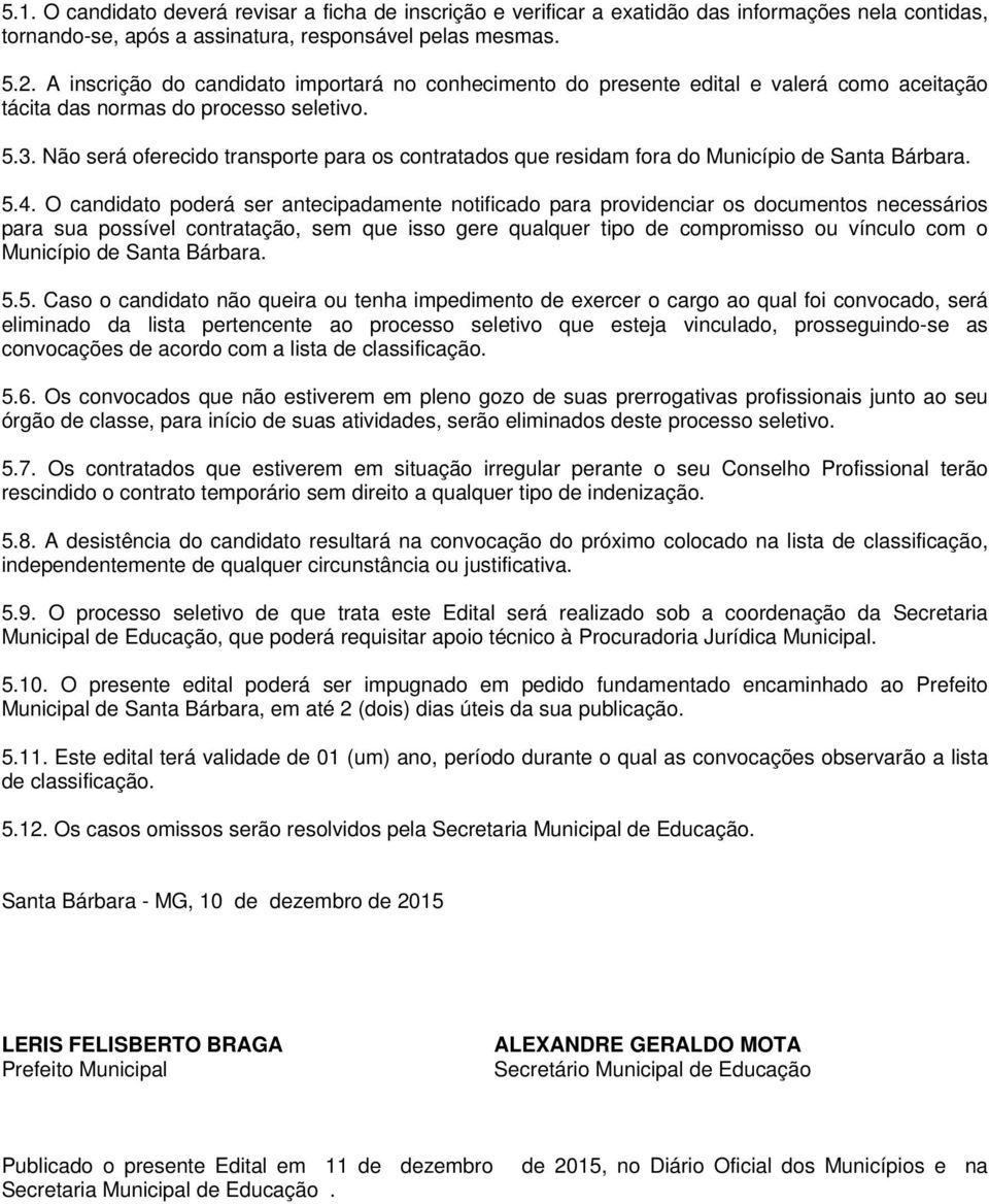 Não será oferecido transporte para os contratados que residam fora do Município de Santa Bárbara. 5.4.