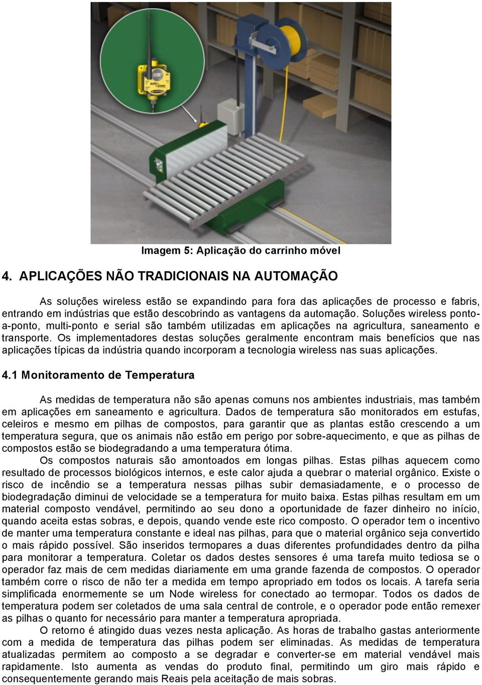 Soluções wireless pontoa-ponto, multi-ponto e serial são também utilizadas em aplicações na agricultura, saneamento e transporte.