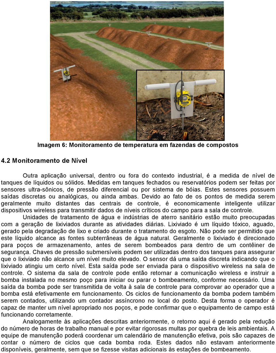 Medidas em tanques fechados ou reservatórios podem ser feitas por sensores ultra-sônicos, de pressão diferencial ou por sistema de bóias.