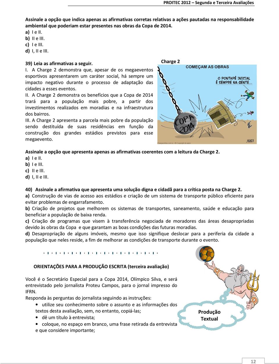 e II. b) II e III. c) I e III. d) I, II e III. 39) Leia as afirmativas a seguir. I. A Charge 2 demonstra que, apesar de os megaeventos esportivos apresentarem um caráter social, há sempre um impacto negativo durante o processo de adaptação das cidades a esses eventos.