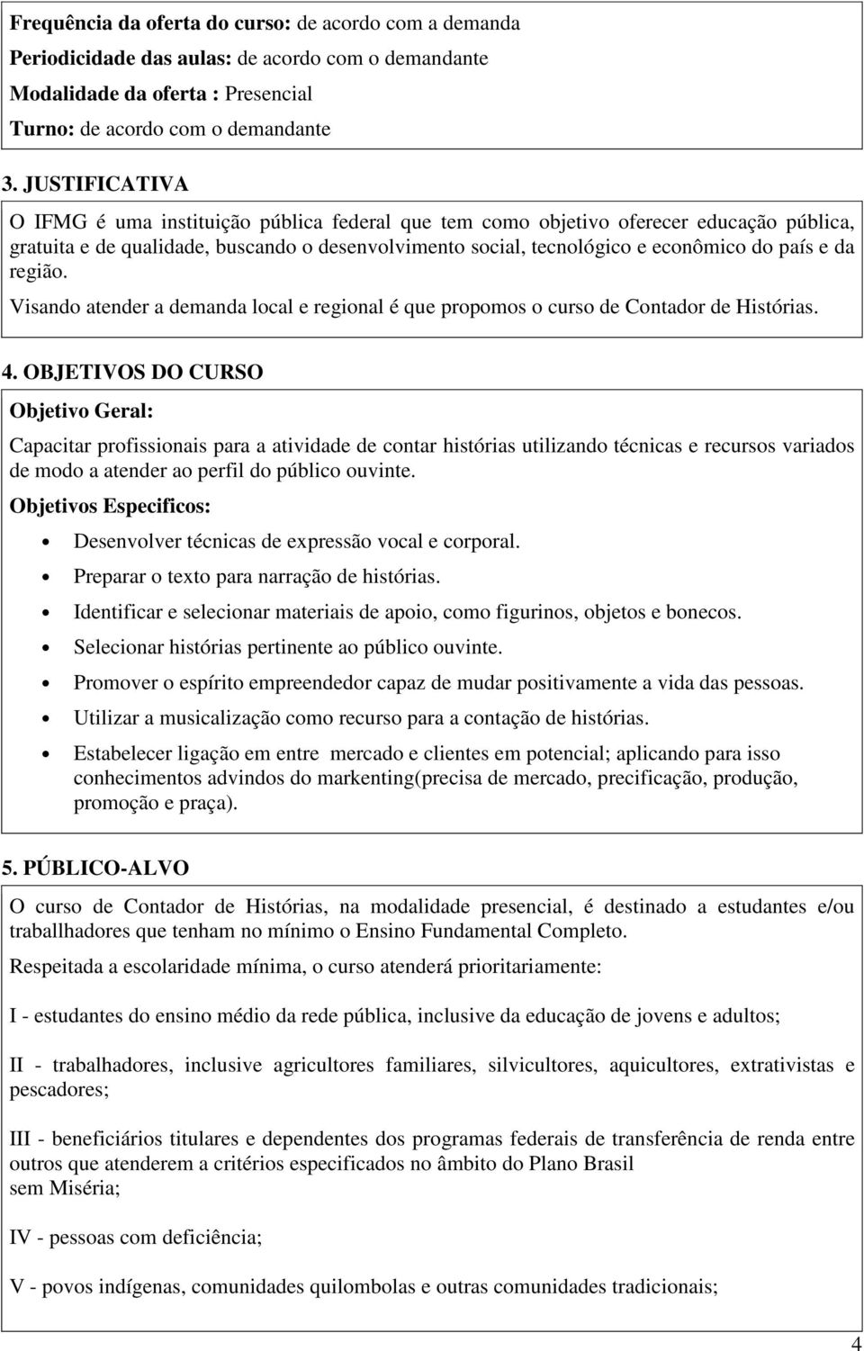 da região. Visando atender a demanda local e regional é que propomos o curso de Contador de Histórias. 4.