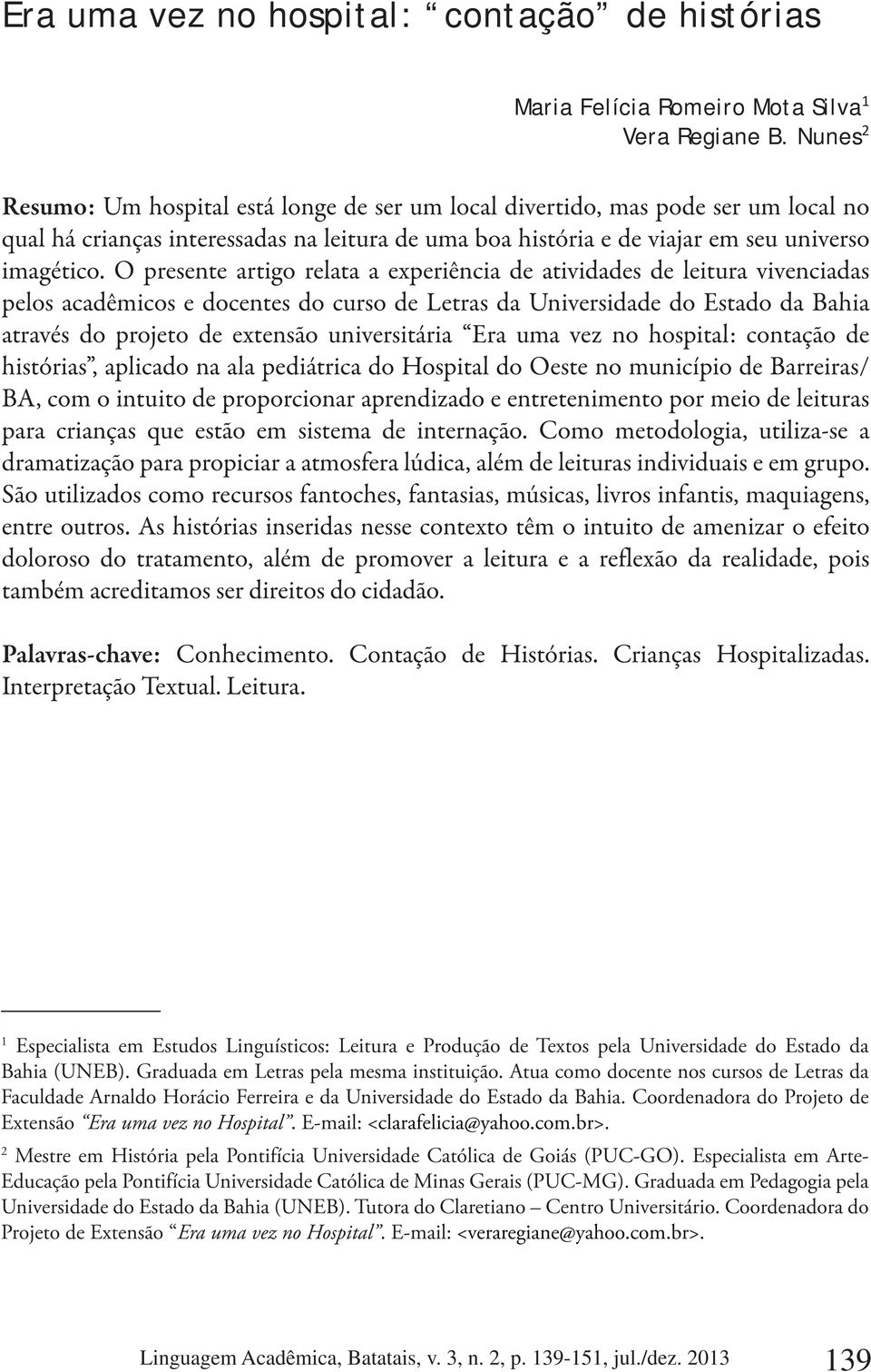 O presente artigo relata a experiência de atividades de leitura vivenciadas pelos acadêmicos e docentes do curso de Letras da Universidade do Estado da Bahia através do projeto de extensão