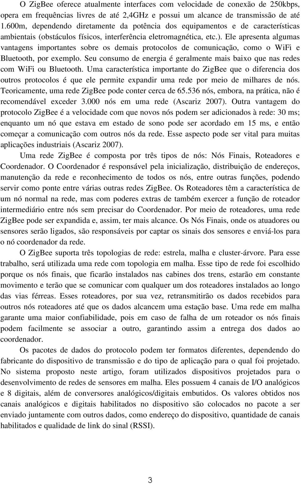 Ele apresenta algumas vantagens importantes sobre os demais protocolos de comunicação, como o WiFi e Bluetooth, por exemplo.