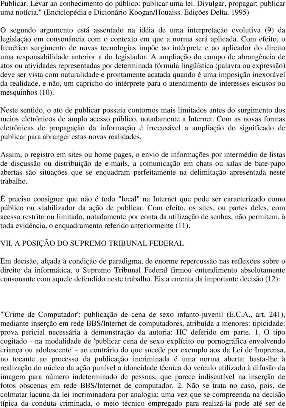 Com efeito, o frenético surgimento de novas tecnologias impõe ao intérprete e ao aplicador do direito uma responsabilidade anterior a do legislador.