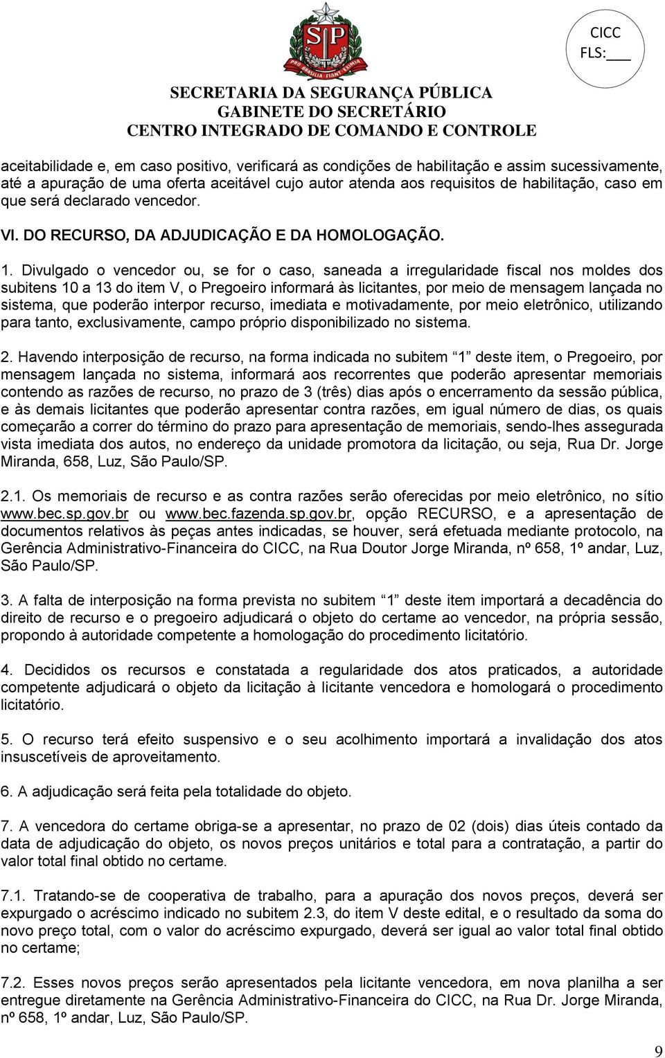 Divulgado o vencedor ou, se for o caso, saneada a irregularidade fiscal nos moldes dos subitens 10 a 13 do item V, o Pregoeiro informará às licitantes, por meio de mensagem lançada no sistema, que