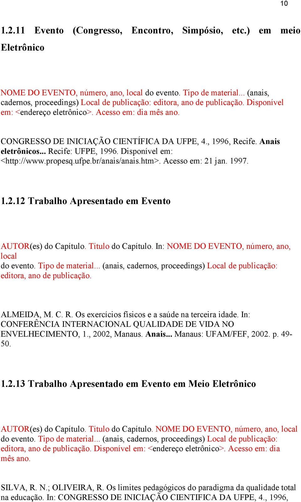 , 1996, Recife. Anais eletrônicos... Recife: UFPE, 1996. Disponível em: <http://www.propesq.ufpe.br/anais/anais.htm>. Acesso em: 21 jan. 1997. 1.2.12 Trabalho Apresentado em Evento AUTOR(es) do Capítulo.