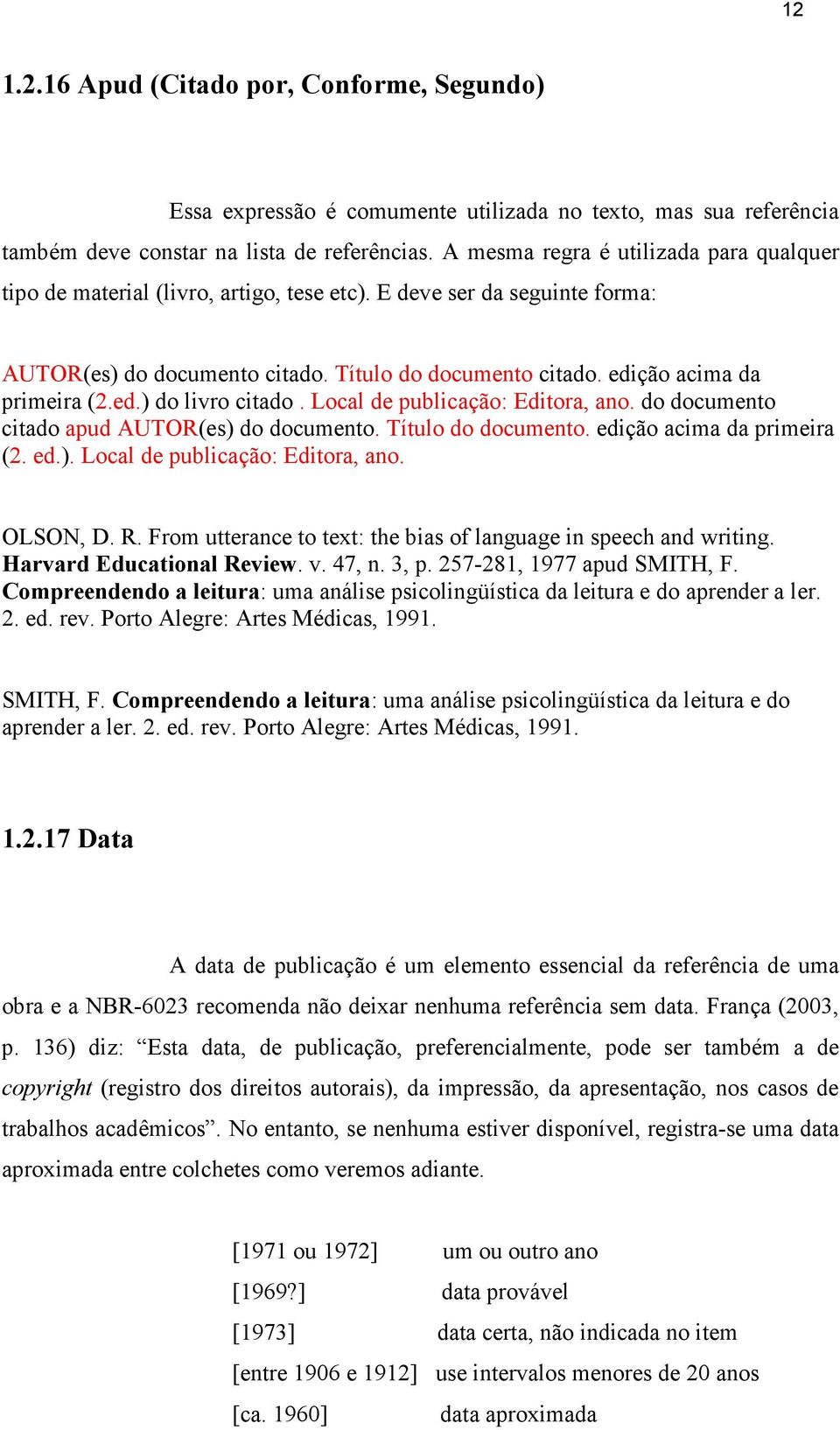 edição acima da primeira (2.ed.) do livro citado. Local de publicação: Editora, ano. do documento citado apud AUTOR(es) do documento. Título do documento. edição acima da primeira (2. ed.). Local de publicação: Editora, ano. OLSON, D.