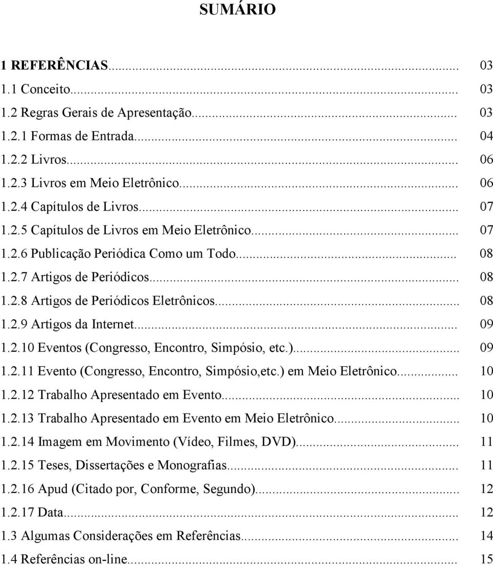 .. 09 1.2.10 Eventos (Congresso, Encontro, Simpósio, etc.)... 09 1.2.11 Evento (Congresso, Encontro, Simpósio,etc.) em Meio Eletrônico... 10 1.2.12 Trabalho Apresentado em Evento... 10 1.2.13 Trabalho Apresentado em Evento em Meio Eletrônico.
