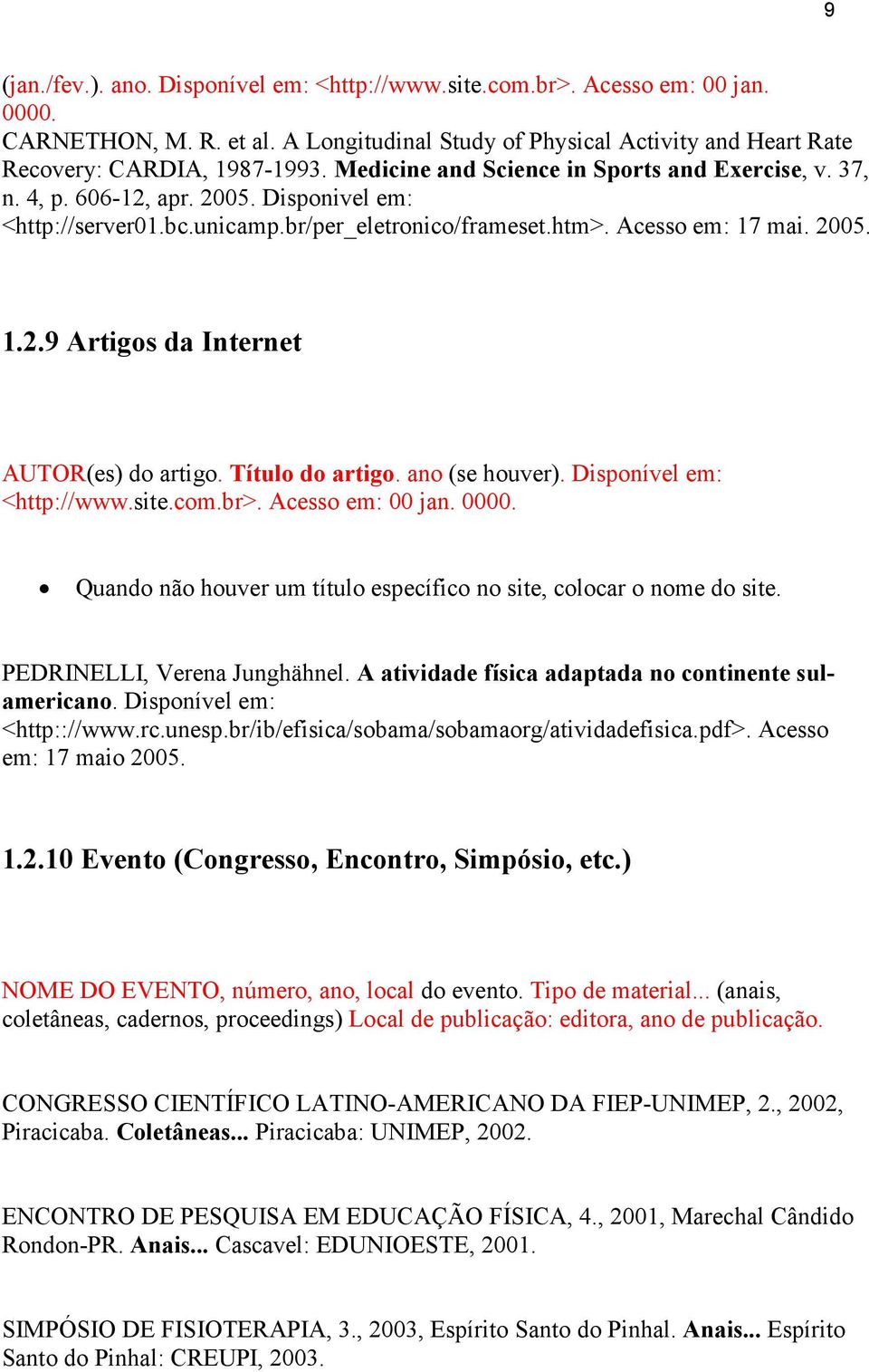 Título do artigo. ano (se houver). Disponível em: <http://www.site.com.br>. Acesso em: 00 jan. 0000. Quando não houver um título específico no site, colocar o nome do site.